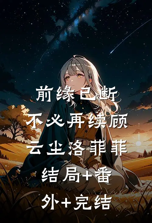 前缘已断，不必再续顾云尘洛菲菲结局+番外+完结