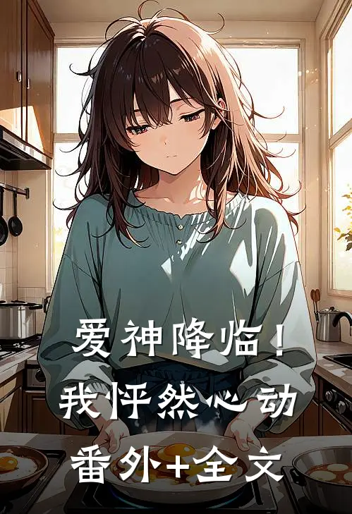 爱神降临！我怦然心动:(番外)+(全文)