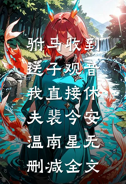 驸马收到送子观音，我直接休夫裴今安温南星无删减全文