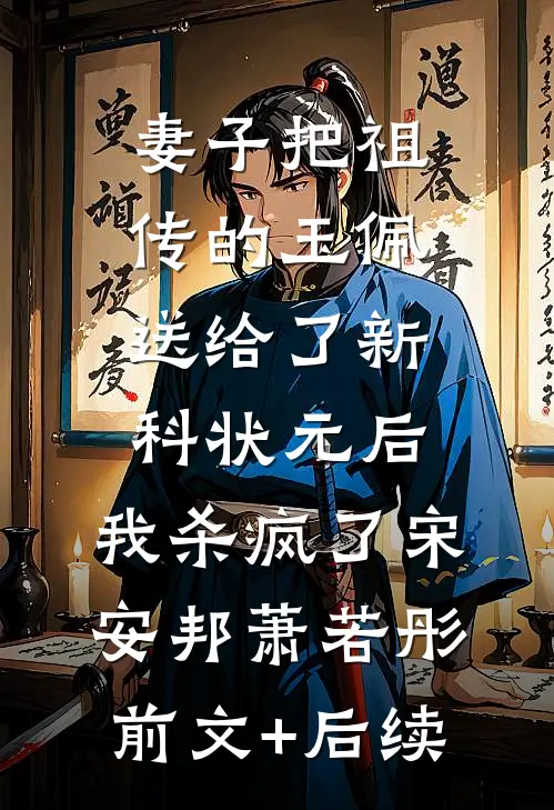 妻子把祖传的玉佩送给了新科状元后，我杀疯了宋安邦萧若彤前文+后续