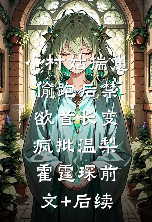 小村姑揣崽偷跑后禁欲首长变疯批温梨霍霆琛前文+后续