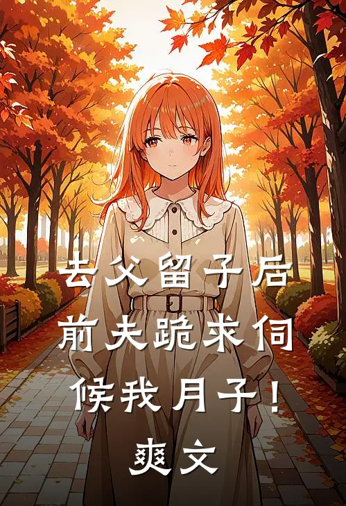 去父留子后，前夫跪求伺候我月子！爽文