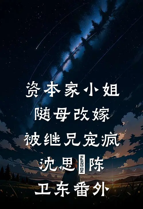 资本家小姐随母改嫁，被继兄宠疯沈思玥陈卫东番外