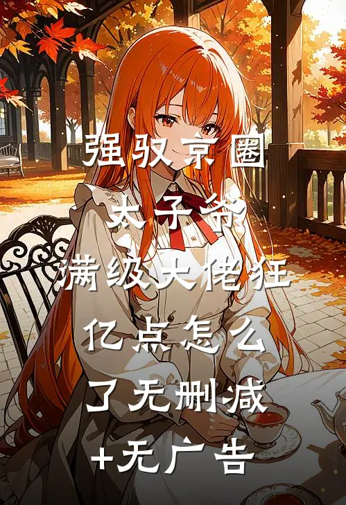 强驭京圈太子爷，满级大佬狂亿点怎么了无删减+无广告