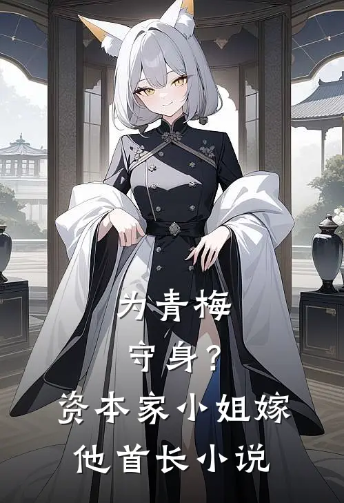 为青梅守身？资本家小姐嫁他首长小说