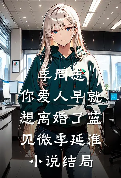 季同志，你爱人早就想离婚了蓝见微季延淮小说结局