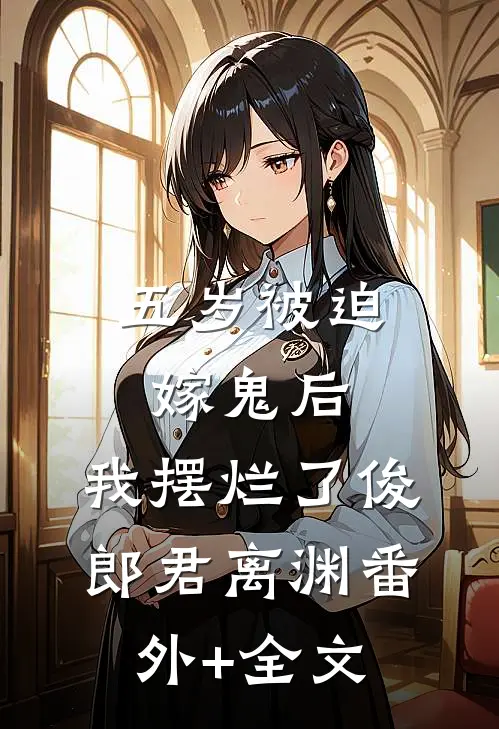五岁被迫嫁鬼后，我摆烂了俊郎君离渊(番外)+(全文)
