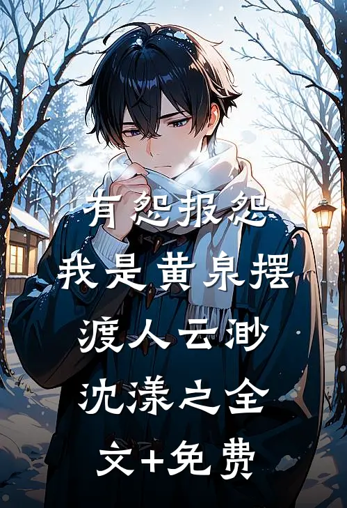 有怨报怨，我是黄泉摆渡人云渺沈漾之全文+免费