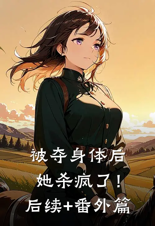 被夺身体后，她杀疯了！后续+番外篇