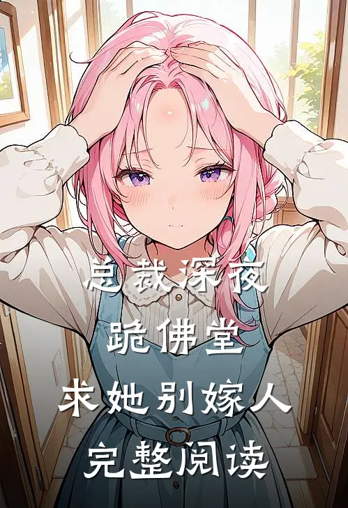 总裁深夜跪佛堂：求她别嫁人完整阅读