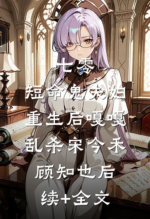 七零：短命鬼夫妇重生后嘎嘎乱杀宋今禾顾知也后续+全文