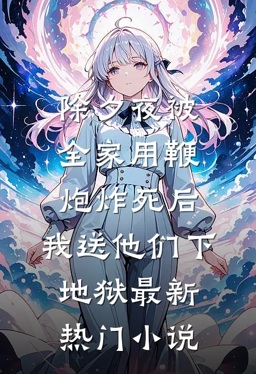 除夕夜被全家用鞭炮炸死后，我送他们下地狱最新热门小说