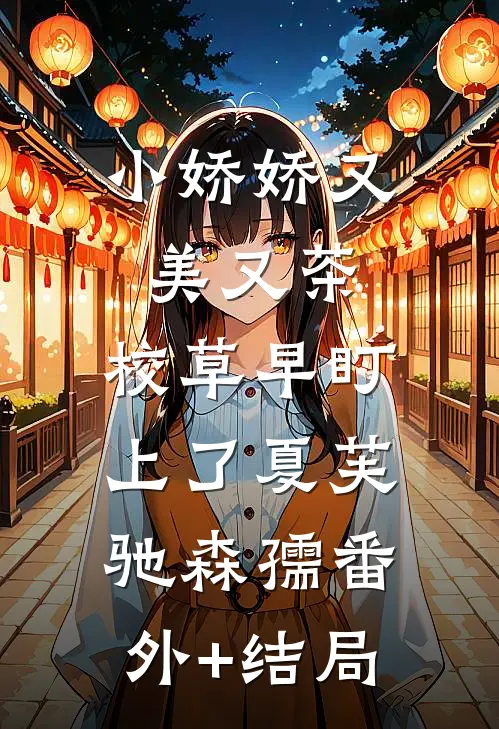 小娇娇又美又茶，校草早盯上了夏芙驰森孺(番外)+(结局)