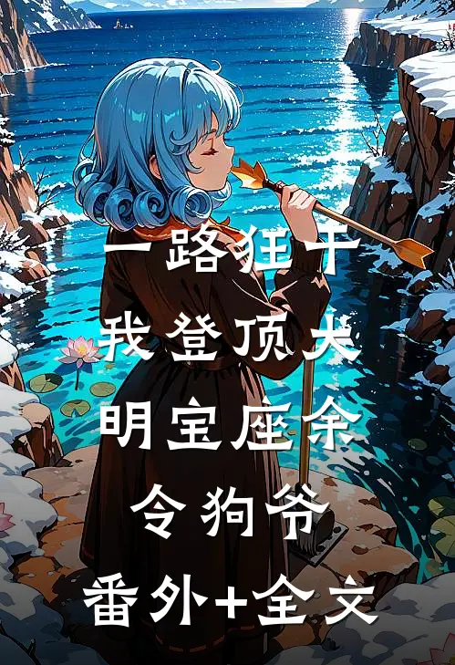 一路狂干，我登顶大明宝座余令狗爷:(番外)+(全文)