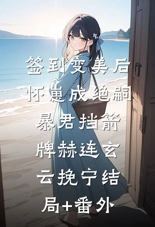 签到变美后怀崽成绝嗣暴君挡箭牌赫连玄云挽宁结局+番外