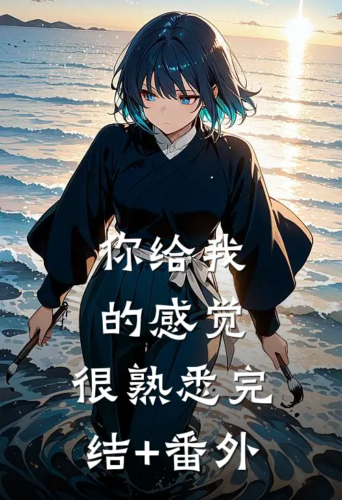 你给我的感觉，很熟悉完结+番外