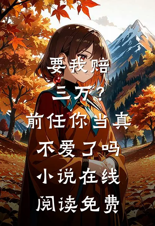 要我赔三万？前任你当真不爱了吗小说在线阅读免费