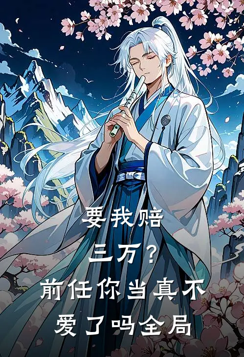 要我赔三万？前任你当真不爱了吗全局