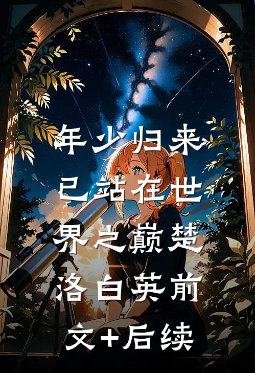 年少归来，已站在世界之巅楚洛白英前文+后续