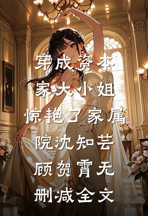 穿成资本家大小姐，惊艳了家属院沈知芸顾贺霄无删减全文