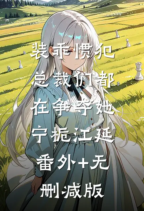 装乖惯犯，总裁们都在争夺她宁栀江延:番外+无删减版