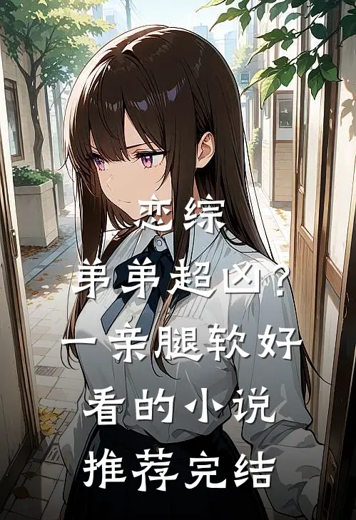 恋综，弟弟超凶？一亲腿软好看的小说推荐完结