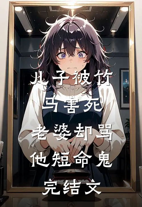 儿子被竹马害死，老婆却骂他短命鬼完结文