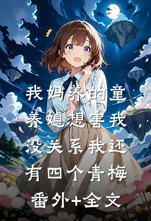 我妈养的童养媳想害我，没关系我还有四个青梅(番外)+(全文)