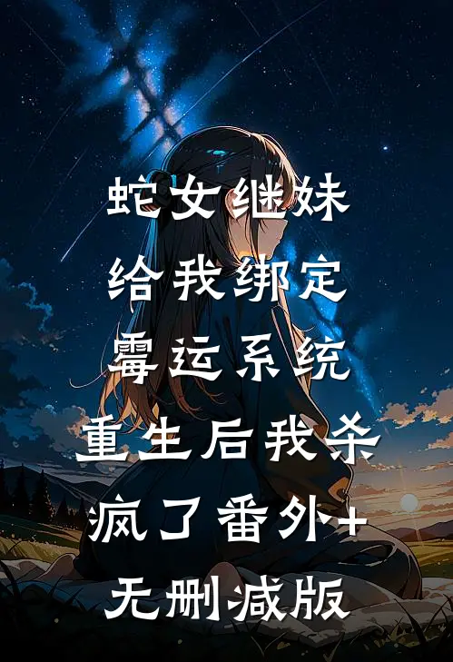 蛇女继妹给我绑定霉运系统，重生后我杀疯了番外+无删减版