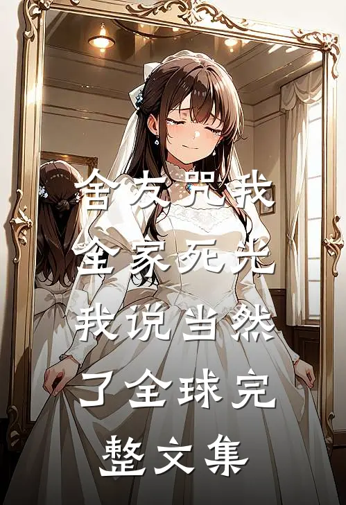 舍友咒我全家死光，我说当然了全球完整文集