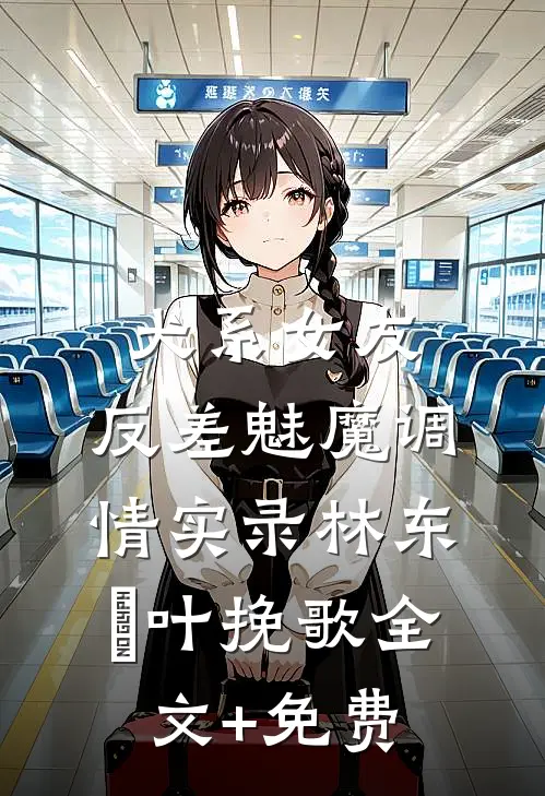 犬系女友：反差魅魔调情实录林东燊叶挽歌全文+免费