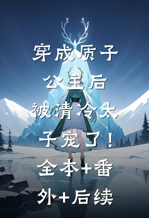 穿成质子公主后，被清冷太子宠了！全本+番外+后续