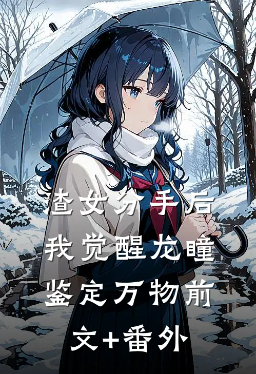 渣女分手后，我觉醒龙瞳鉴定万物前文+番外