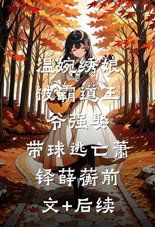 温婉绣娘被霸道王爷强娶，带球逃亡萧铎薛蘅前文+后续