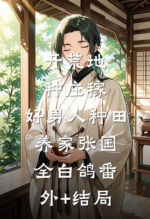 开荒地，种庄稼，好男人种田养家张国全白鸽(番外)+(结局)