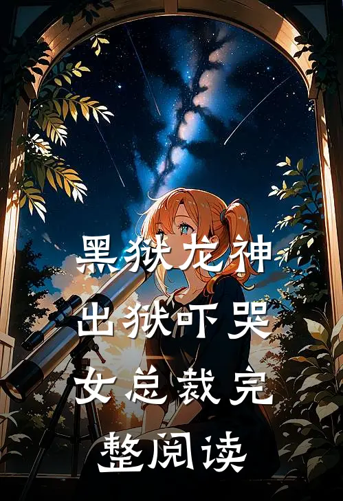 黑狱龙神，出狱吓哭女总裁完整阅读