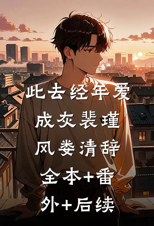 此去经年爱成灰裴瑾风娄清辞全本+番外+后续