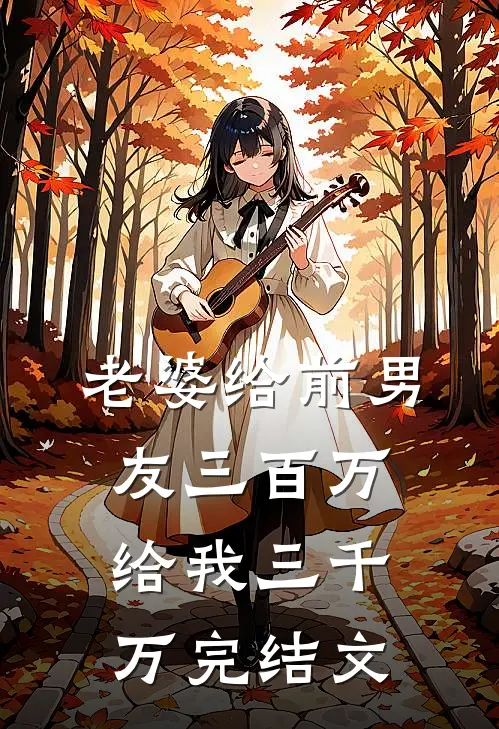 老婆给前男友三百万，给我三千万完结文