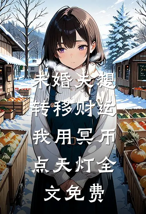 未婚夫想转移财运，我用冥币点天灯全文免费
