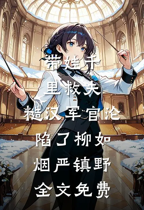 带娃千里救夫，糙汉军官沦陷了柳如烟严镇野全文免费