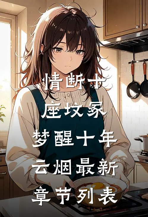 情断十座坟冢，梦醒十年云烟最新章节列表