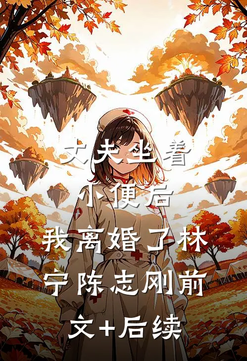 丈夫坐着小便后，我离婚了林宁陈志刚前文+后续