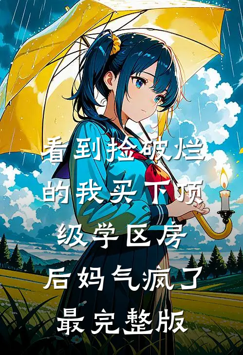 看到捡破烂的我买下顶级学区房，后妈气疯了最完整版