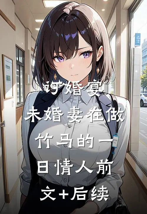 订婚宴，未婚妻在做竹马的一日情人前文+后续