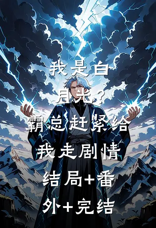 我是白月光？霸总赶紧给我走剧情:结局+番外+完结