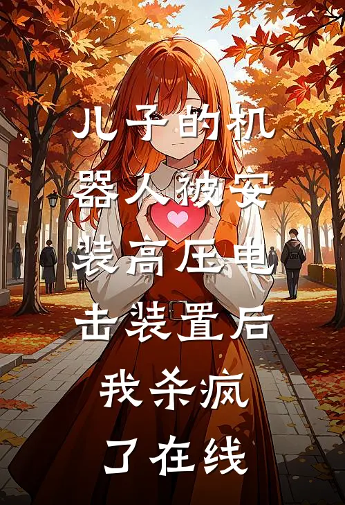 儿子的机器人被安装高压电击装置后，我杀疯了在线