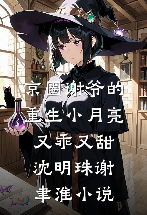 京圈谢爷的重生小月亮，又乖又甜沈明珠谢聿淮小说