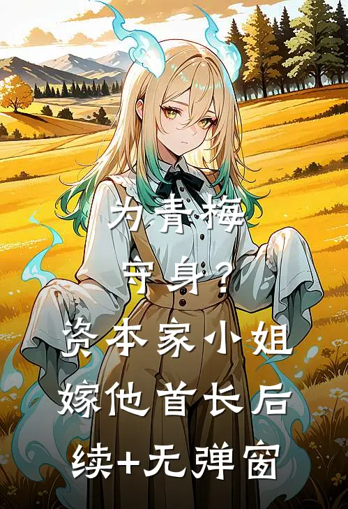 为青梅守身？资本家小姐嫁他首长后续+无弹窗
