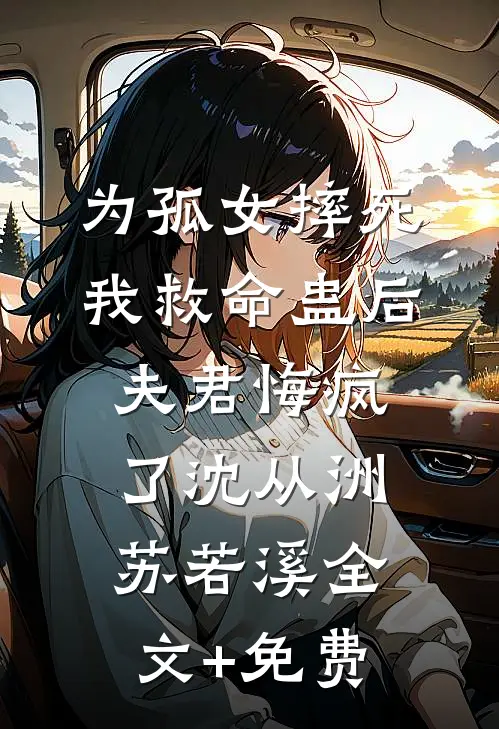 为孤女摔死我救命蛊后，夫君悔疯了沈从洲苏若溪全文+免费