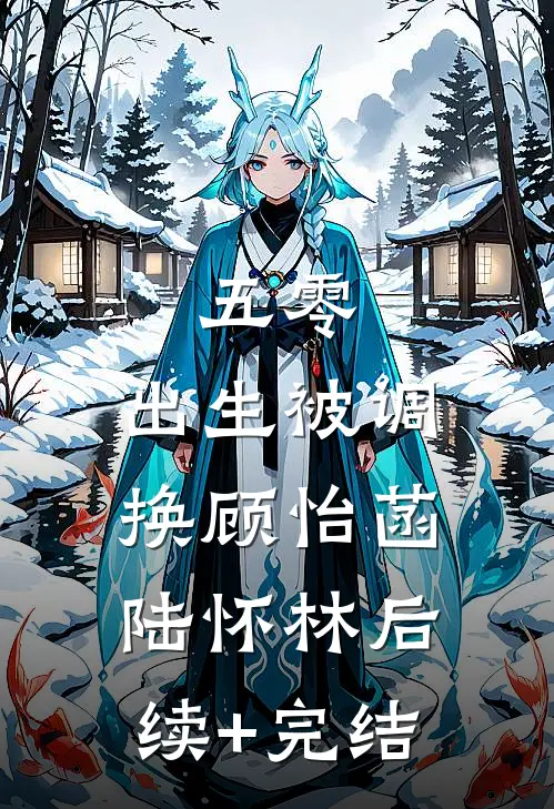 五零，出生被调换顾怡菡陆怀林后续+完结